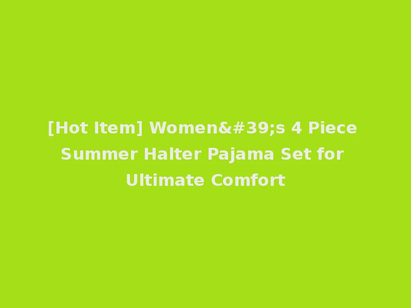[Hot Item] Women's 4 Piece Summer Halter Pajama Set for Ultimate Comfort