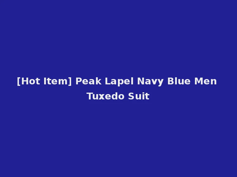 [Hot Item] Peak Lapel Navy Blue Men Tuxedo Suit