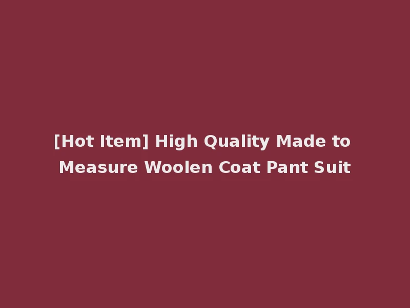[Hot Item] High Quality Made to Measure Woolen Coat Pant Suit