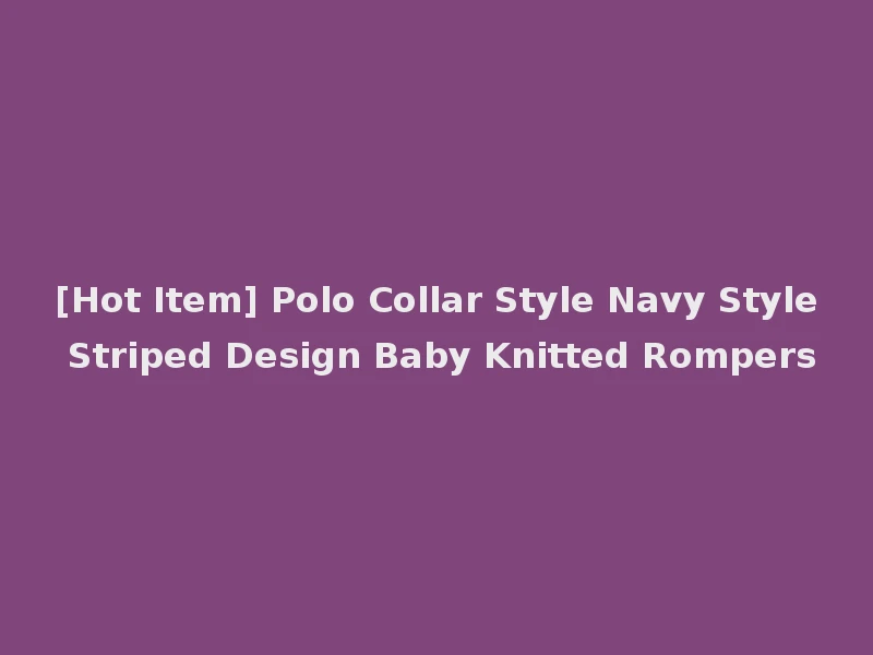 [Hot Item] Polo Collar Style Navy Style Striped Design Baby Knitted Rompers