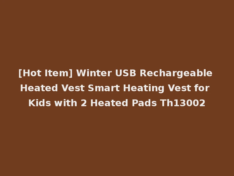 [Hot Item] Winter USB Rechargeable Heated Vest Smart Heating Vest for Kids with 2 Heated Pads Th13002