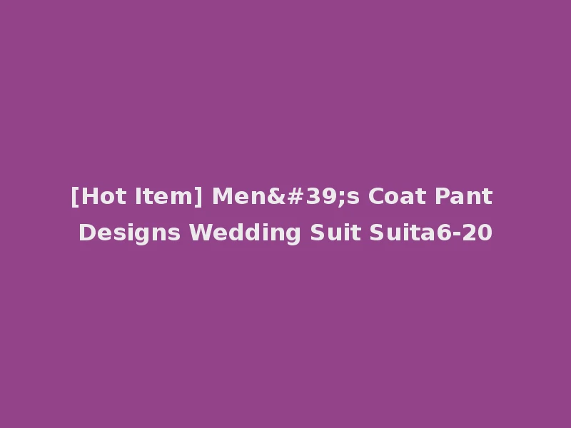 [Hot Item] Men's Coat Pant Designs Wedding Suit Suita6-20