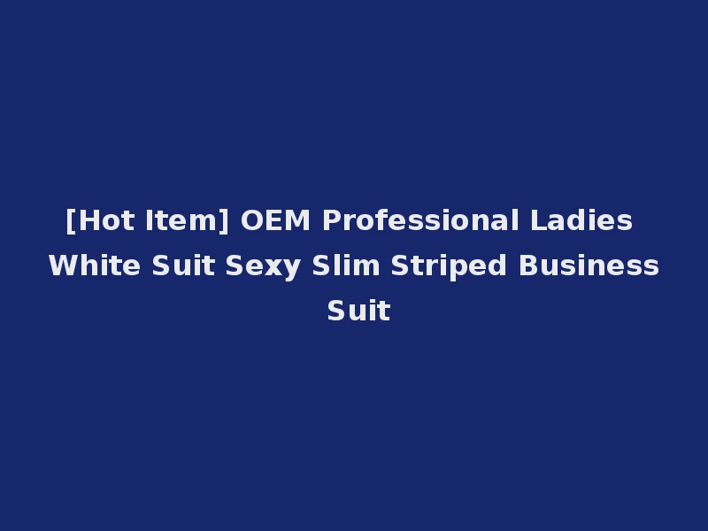 [Hot Item] OEM Professional Ladies White Suit Sexy Slim Striped Business Suit
