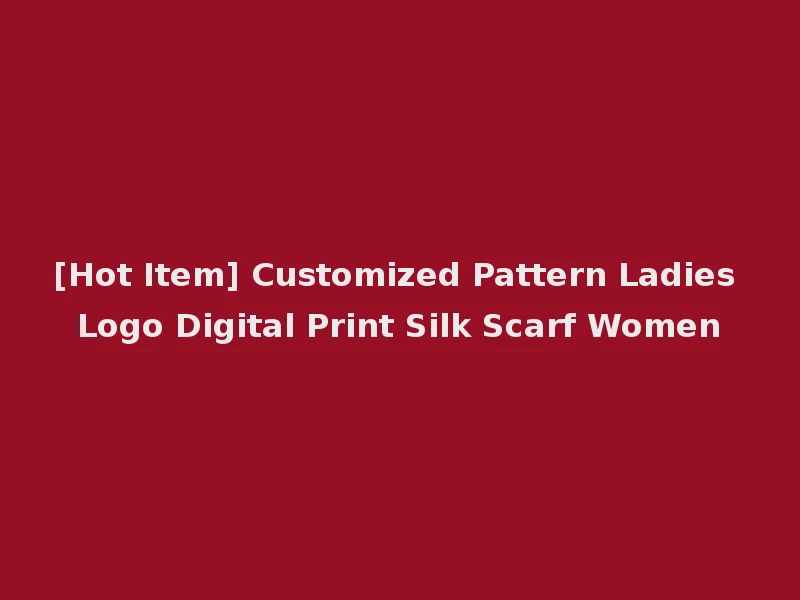 [Hot Item] Customized Pattern Ladies Logo Digital Print Silk Scarf Women
