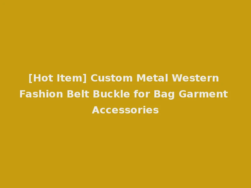 [Hot Item] Custom Metal Western Fashion Belt Buckle for Bag Garment Accessories