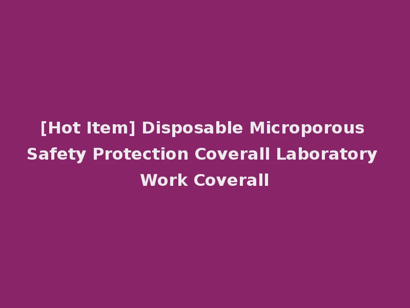[Hot Item] Disposable Microporous Safety Protection Coverall Laboratory Work Coverall