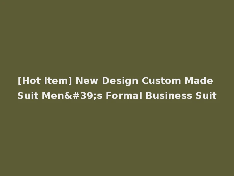 [Hot Item] New Design Custom Made Suit Men's Formal Business Suit