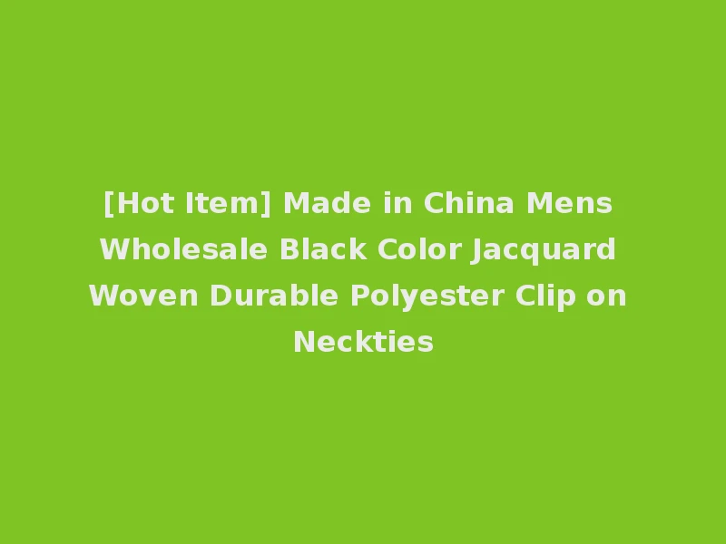 [Hot Item] Made in China Mens Wholesale Black Color Jacquard Woven Durable Polyester Clip on Neckties