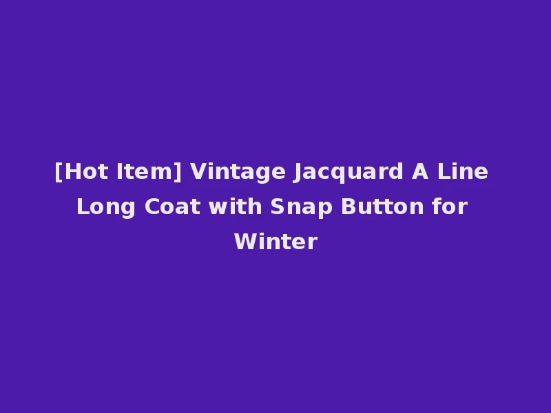 [Hot Item] Vintage Jacquard A Line Long Coat with Snap Button for Winter
