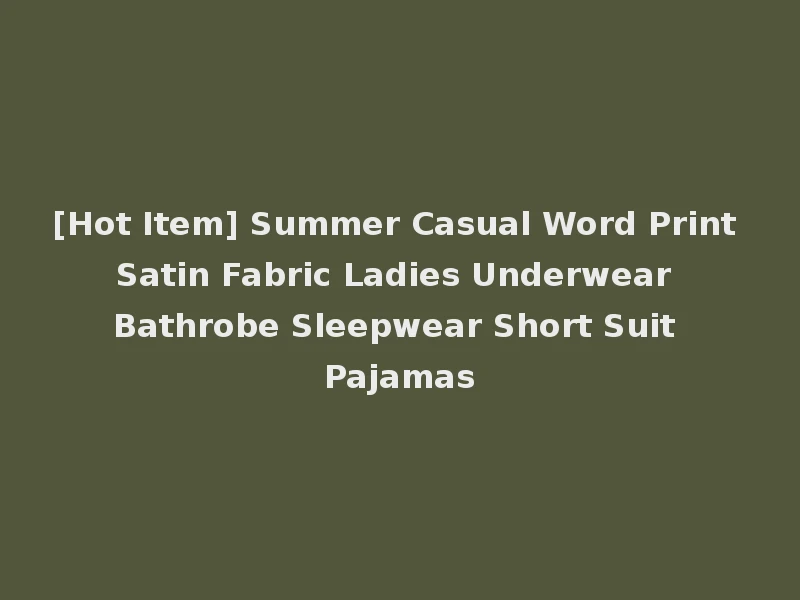 [Hot Item] Summer Casual Word Print Satin Fabric Ladies Underwear Bathrobe Sleepwear Short Suit Pajamas