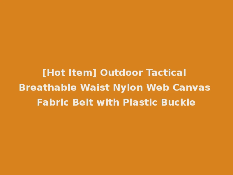 [Hot Item] Outdoor Tactical Breathable Waist Nylon Web Canvas Fabric Belt with Plastic Buckle