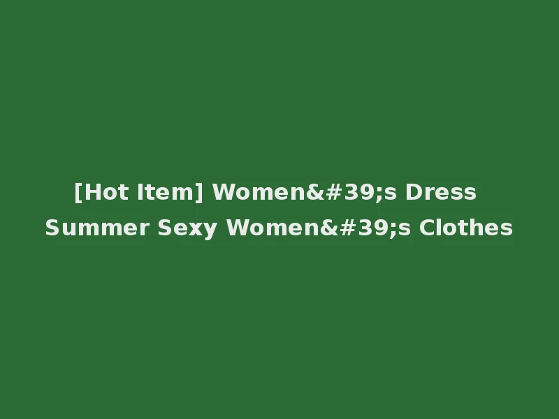 [Hot Item] Women's Dress Summer Sexy Women's Clothes