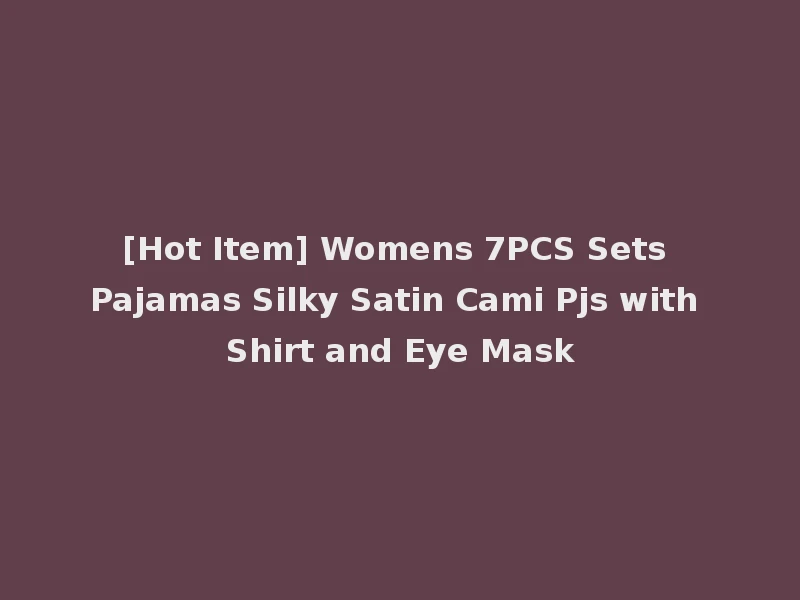 [Hot Item] Womens 7PCS Sets Pajamas Silky Satin Cami Pjs with Shirt and Eye Mask