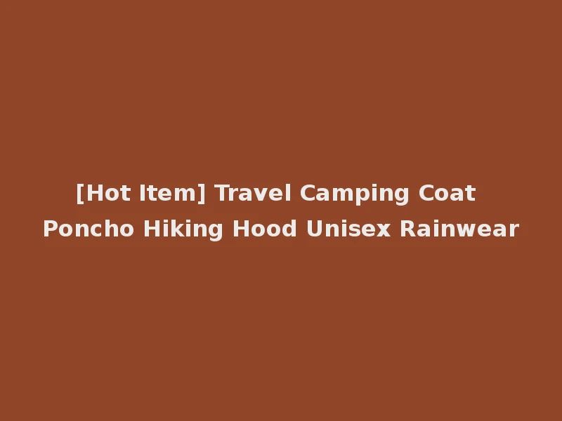 [Hot Item] Travel Camping Coat Poncho Hiking Hood Unisex Rainwear