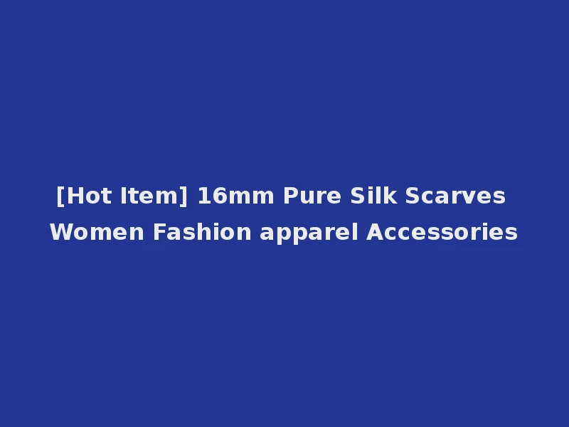 [Hot Item] 16mm Pure Silk Scarves Women Fashion apparel Accessories