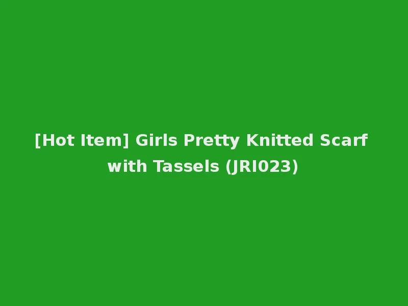[Hot Item] Girls Pretty Knitted Scarf with Tassels (JRI023)