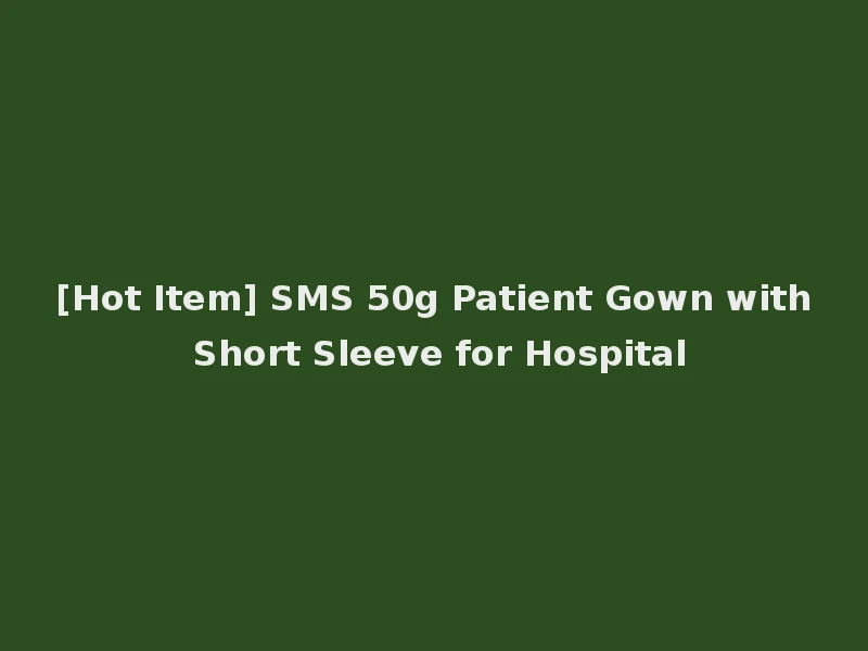 [Hot Item] SMS 50g Patient Gown with Short Sleeve for Hospital