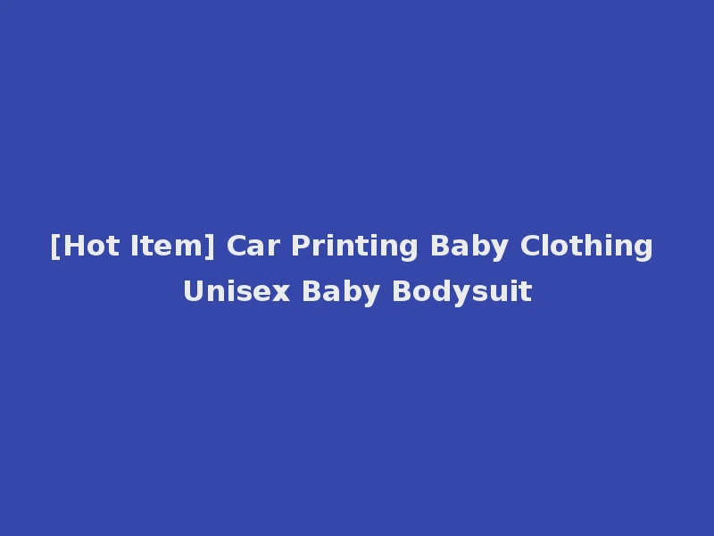 [Hot Item] Car Printing Baby Clothing Unisex Baby Bodysuit