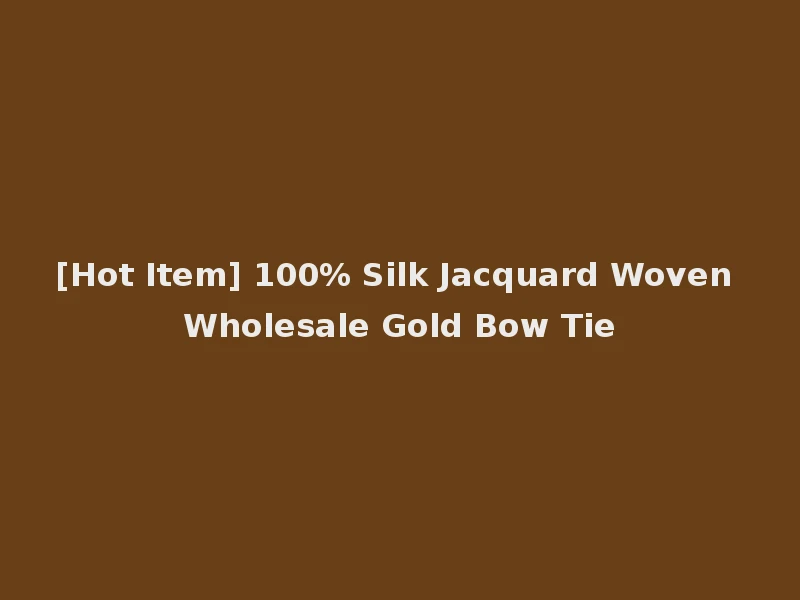 [Hot Item] 100% Silk Jacquard Woven Wholesale Gold Bow Tie