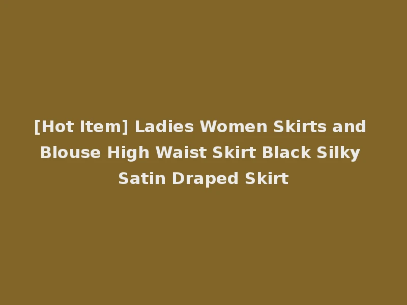 [Hot Item] Ladies Women Skirts and Blouse High Waist Skirt Black Silky Satin Draped Skirt