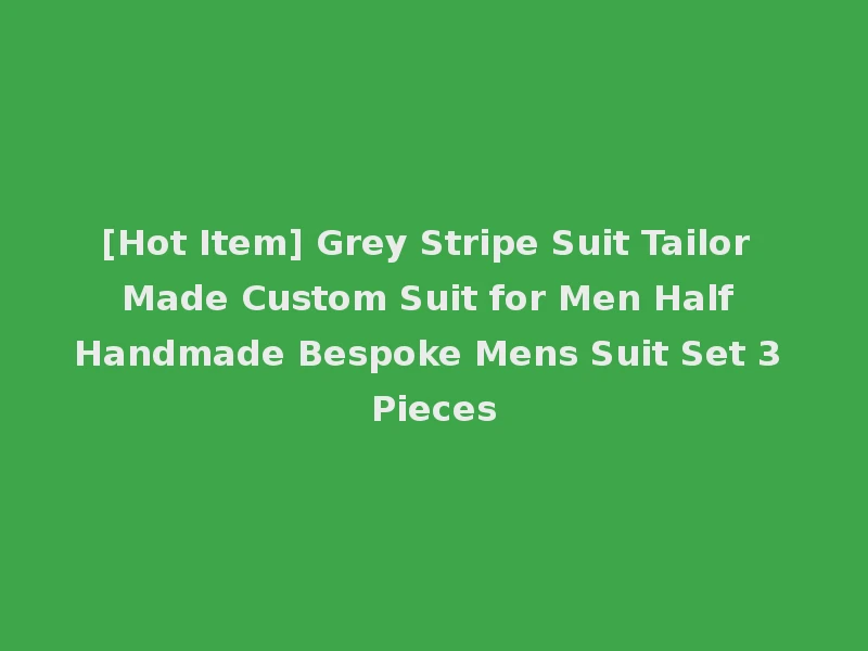 [Hot Item] Grey Stripe Suit Tailor Made Custom Suit for Men Half Handmade Bespoke Mens Suit Set 3 Pieces