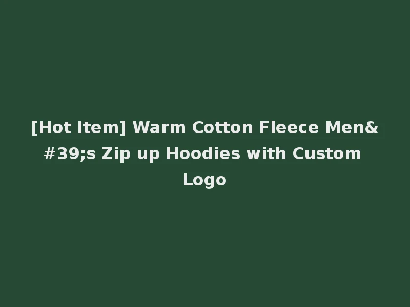 [Hot Item] Warm Cotton Fleece Men's Zip up Hoodies with Custom Logo
