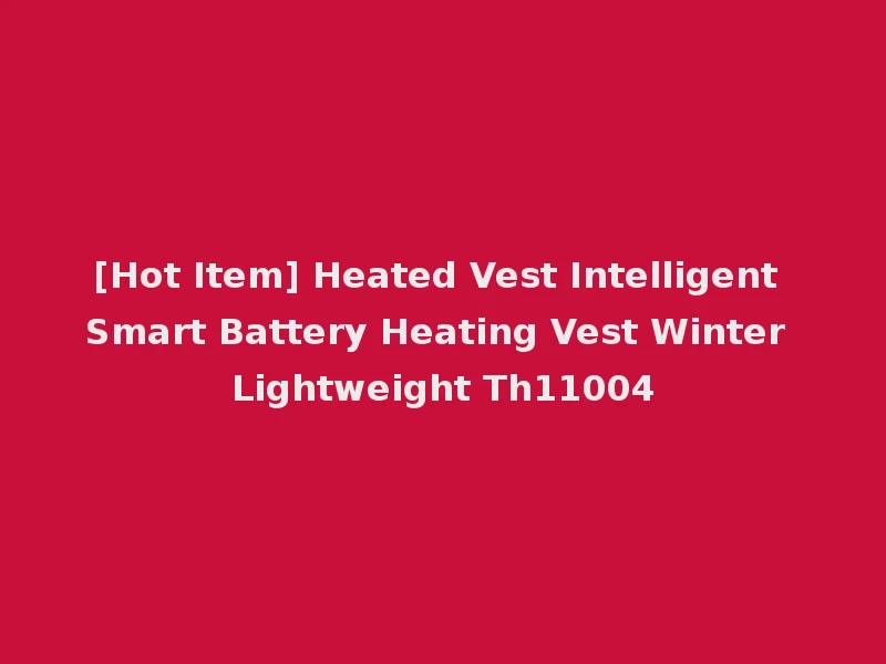 [Hot Item] Heated Vest Intelligent Smart Battery Heating Vest Winter Lightweight Th11004