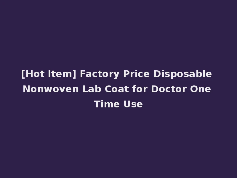 [Hot Item] Factory Price Disposable Nonwoven Lab Coat for Doctor One Time Use
