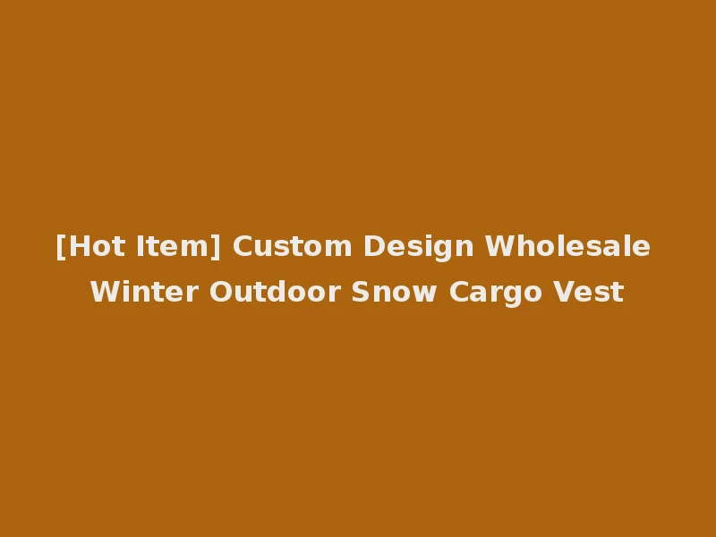 [Hot Item] Custom Design Wholesale Winter Outdoor Snow Cargo Vest