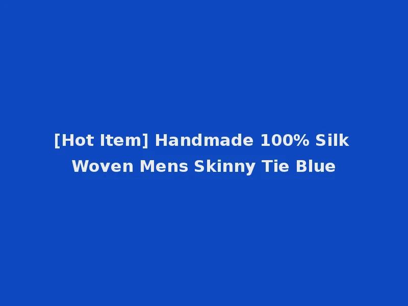 [Hot Item] Handmade 100% Silk Woven Mens Skinny Tie Blue