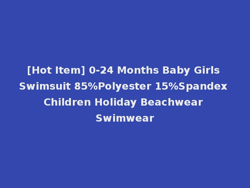 [Hot Item] 0-24 Months Baby Girls Swimsuit 85%Polyester 15%Spandex Children Holiday Beachwear Swimwear