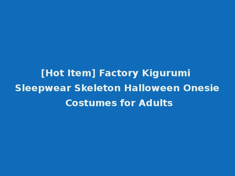 [Hot Item] Factory Kigurumi Sleepwear Skeleton Halloween Onesie Costumes for Adults