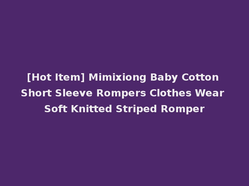 [Hot Item] Mimixiong Baby Cotton Short Sleeve Rompers Clothes Wear Soft Knitted Striped Romper