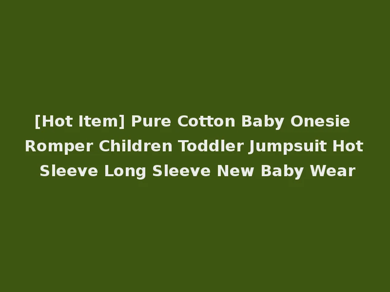 [Hot Item] Pure Cotton Baby Onesie Romper Children Toddler Jumpsuit Hot Sleeve Long Sleeve New Baby Wear