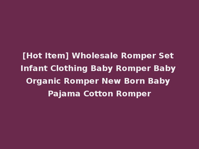 [Hot Item] Wholesale Romper Set Infant Clothing Baby Romper Baby Organic Romper New Born Baby Pajama Cotton Romper