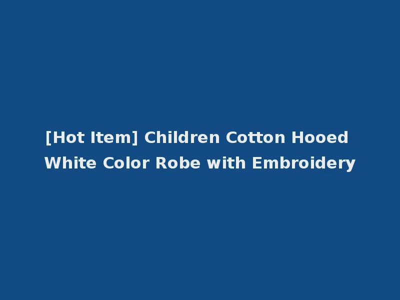[Hot Item] Children Cotton Hooed White Color Robe with Embroidery
