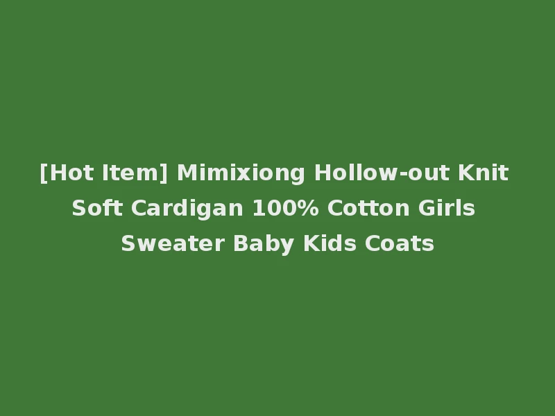 [Hot Item] Mimixiong Hollow-out Knit Soft Cardigan 100% Cotton Girls Sweater Baby Kids Coats