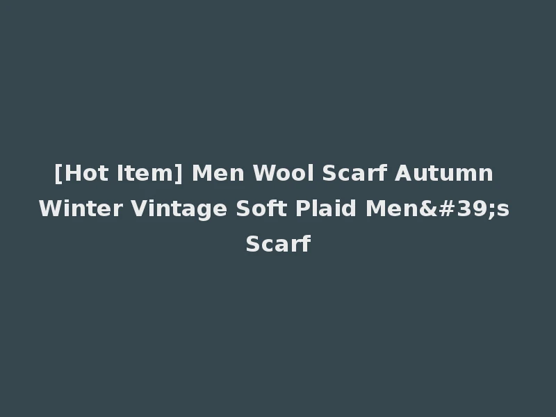 [Hot Item] Men Wool Scarf Autumn Winter Vintage Soft Plaid Men's Scarf