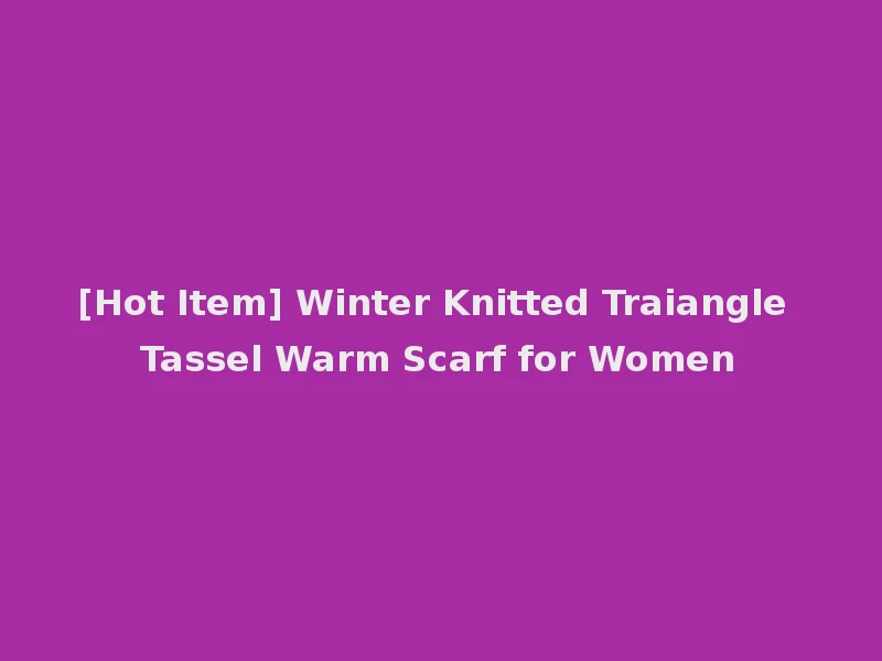 [Hot Item] Winter Knitted Traiangle Tassel Warm Scarf for Women