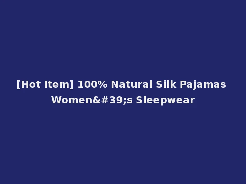 [Hot Item] 100% Natural Silk Pajamas Women's Sleepwear