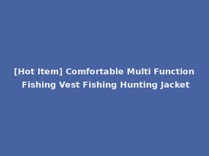 [Hot Item] Comfortable Multi Function Fishing Vest Fishing Hunting Jacket