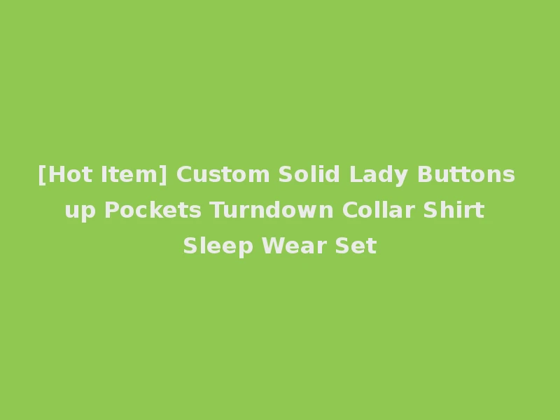 [Hot Item] Custom Solid Lady Buttons up Pockets Turndown Collar Shirt Sleep Wear Set