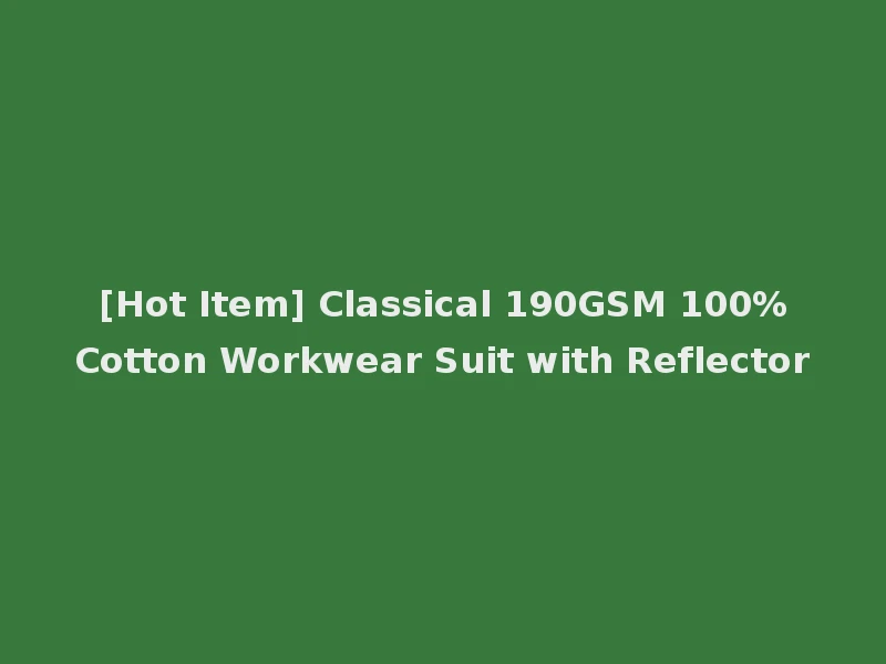[Hot Item] Classical 190GSM 100%Cotton Workwear Suit with Reflector