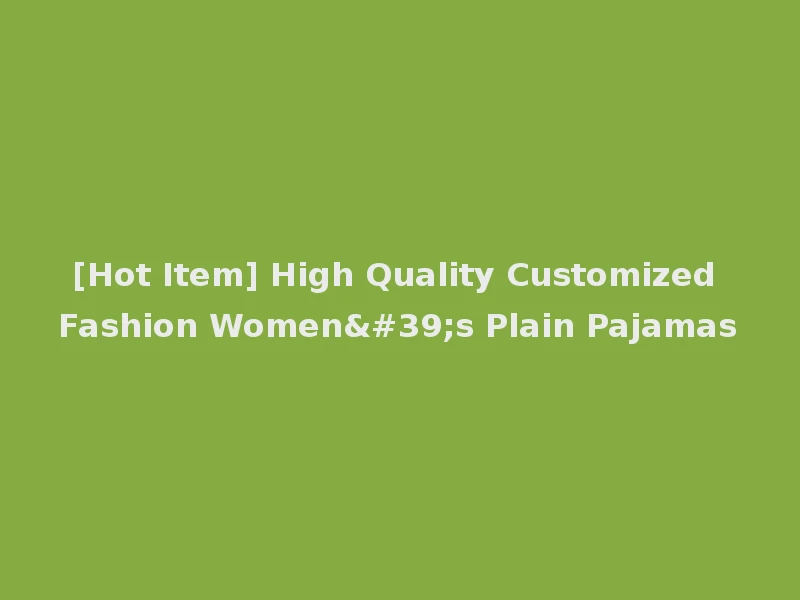 [Hot Item] High Quality Customized Fashion Women's Plain Pajamas