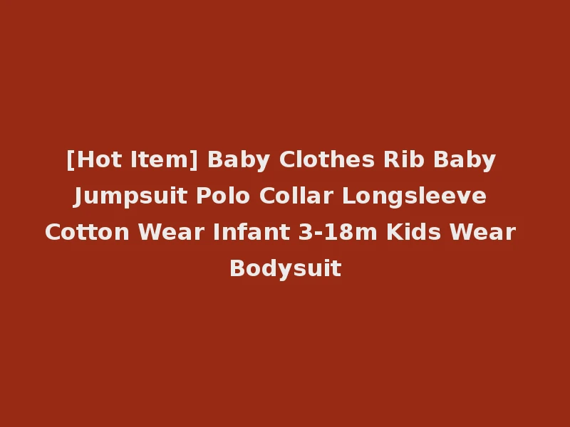 [Hot Item] Baby Clothes Rib Baby Jumpsuit Polo Collar Longsleeve Cotton Wear Infant 3-18m Kids Wear Bodysuit