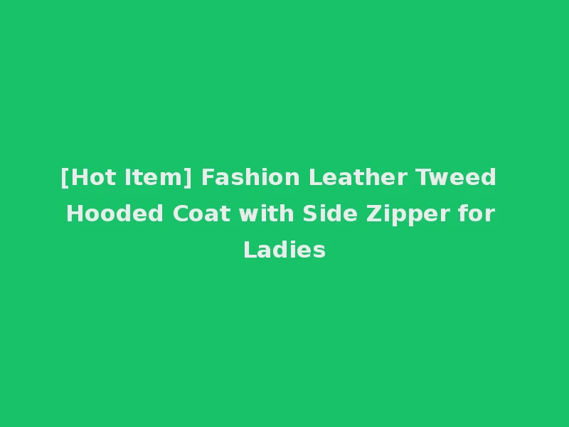 [Hot Item] Fashion Leather Tweed Hooded Coat with Side Zipper for Ladies