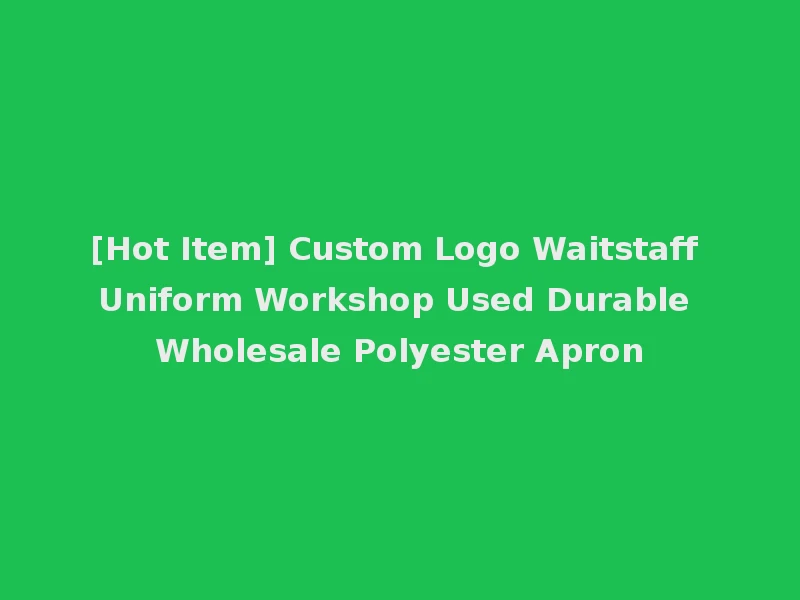 [Hot Item] Custom Logo Waitstaff Uniform Workshop Used Durable Wholesale Polyester Apron