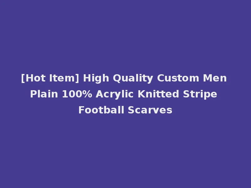 [Hot Item] High Quality Custom Men Plain 100% Acrylic Knitted Stripe Football Scarves