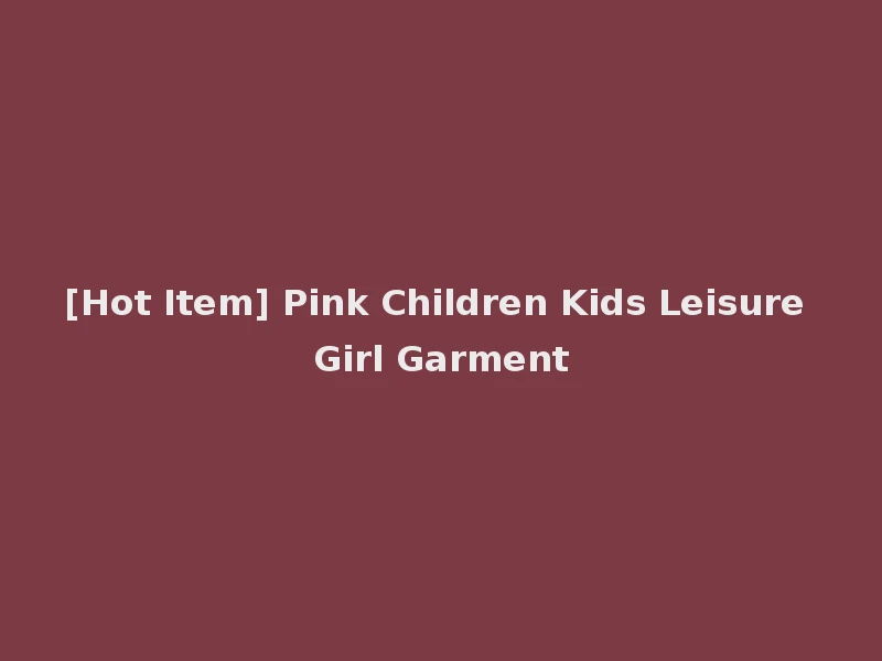 [Hot Item] Pink Children Kids Leisure Girl Garment