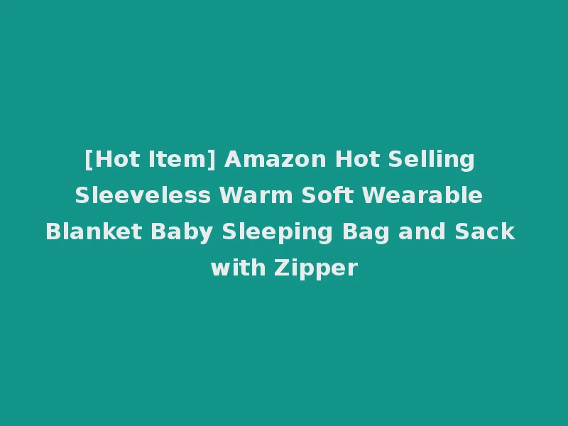 [Hot Item] Amazon Hot Selling Sleeveless Warm Soft Wearable Blanket Baby Sleeping Bag and Sack with Zipper